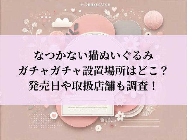 なつかない猫 ガチャガチャ 設置場所