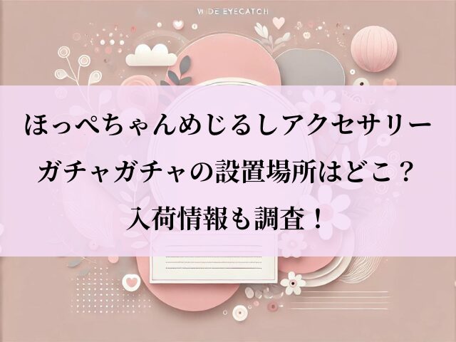 ほっぺちゃん_ガチャガチャ_設置場所