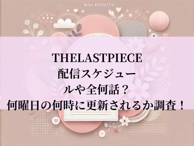 THE LAST PIECE　配信スケジュール
