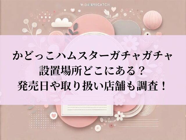 かどっこハムスター ガチャ 設置場所
