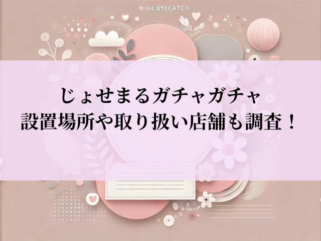 じょせまる ガチャガチャ どこ