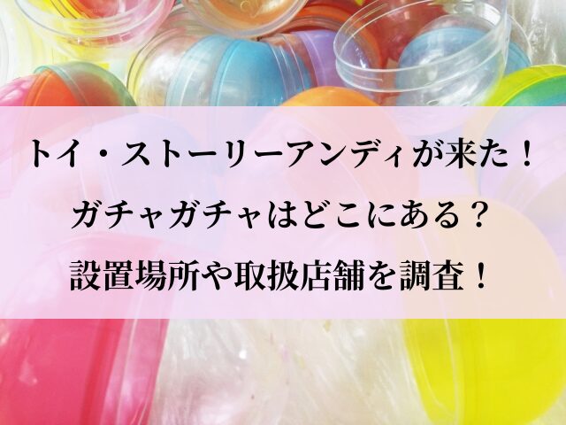 アンディが来た_ガチャ_設置場所