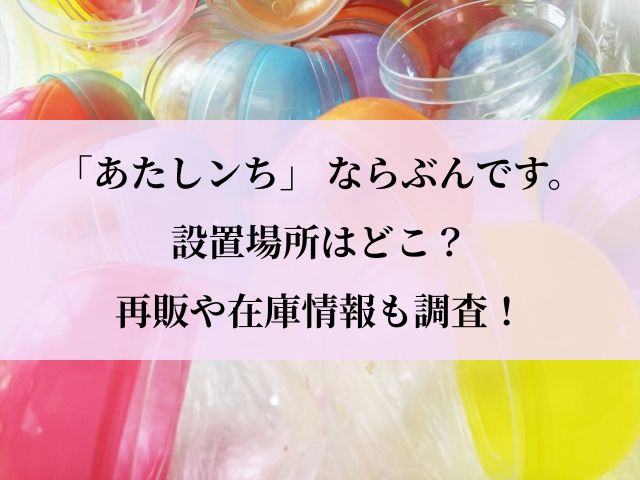 あたしンち_ガチャガチャ_設置場所