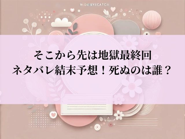 そこから先は地獄 最終回 ネタバレ