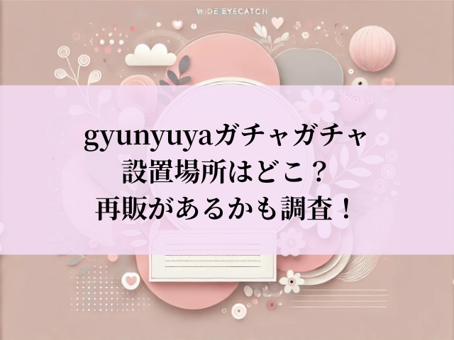 gyunyuya ガチャガチャ 設置場所